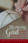Image for Restoring God: Broken People Can Be Remade by the Restoring God