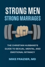 Image for Strong Men Strong Marriages: The Christian Husband&#39;s Guide To Sexual, Mental, And Emotional Intimacy