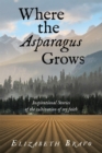 Image for Where the Asparagus Grows: Inspirational Stories of the cultivation of my faith