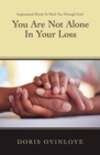 Image for You Are Not Alone In Your Loss: Inspirational Words to Work You Through Grief