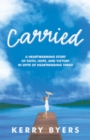 Image for Carried: A Heartwarming Story of Faith, Hope, and Victory in Spite of Heartrending Times!