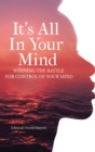 Image for It&#39;s All In Your Mind: Winning the Battle for Control of Your Mind