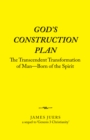 Image for God&#39;s Construction Plan : The Transcendent Transformation of Man-Born of the Spirit: The Transcendent Transformation of Man-Born of the Spirit