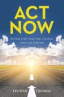 Image for Act Now : Action Steps that will Change Your Life Forever: Action Steps that will Change Your Life Forever