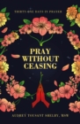 Image for Pray Without Ceasing: Thirty-One Days in Prayer