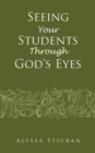 Image for Seeing Your Students Through God&#39;s Eyes