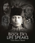 Image for Black Elk&#39;s Life Speaks : That...Much More
