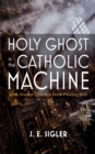 Image for Holy Ghost in the Catholic Machine: Spirit-Structure Tensions in Parish Preaching Work
