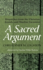 Image for Sacred Argument: Dispatches from the Christian, Jewish, and Muslim Encounter