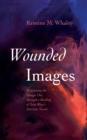 Image for Wounded Images : Revisioning the Imago Dei through a Reading of Jean Rhys&#39;s Interwar Novels: Revisioning the Imago Dei through a Reading of Jean Rhys&#39;s Interwar Novels