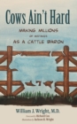 Image for Cows Ain&#39;t Hard: Making Millions of Mistakes as a Cattle Baron
