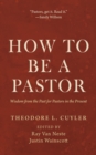 Image for How to Be a Pastor: Wisdom from the Past for Pastors in the Present