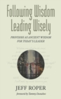 Image for Following Wisdom, Leading Wisely: Proverbs as Ancient Wisdom for Today&#39;s Leader