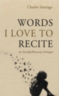 Image for Words I Love to Recite: An Earthly/Heavenly Dialogue