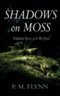 Image for Shadows on Moss: Published Poetry of P. M. Flynn