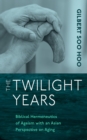 Image for Twilight Years: Biblical Hermeneutics of Ageism with an Asian Perspective on Aging