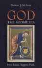 Image for God the Geometer: How Science Supports Faith
