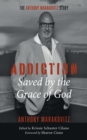 Image for Addiction: Saved by the Grace of God: The Anthony Marakovitz Story