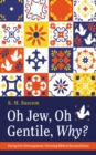 Image for Oh Jew, Oh Gentile, Why?: Facing Our Estrangement, Pursuing Biblical Reconciliation