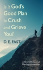 Image for Is It God&#39;s Good Plan to Crush and Grieve You?: A New/Old Model of Marriage Restoration