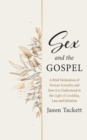 Image for Sex and the Gospel: A Brief Declaration of Human Sexuality and How It Is Understood in the Light of Lordship, Law, and Salvation