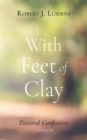 Image for With Feet of Clay : Pastoral Confession-A Memoir: Pastoral Confession-A Memoir