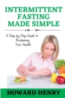 Image for Intermittent Fasting Made Simple : A Step-by-Step Guide to Reclaiming Your Health