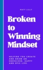 Image for Broken to Winning Mindset : Helping you create and grow an energized, happy and epic life.