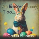 Image for An Easter Bunny, Too