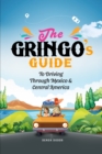 Image for The Gringo&#39;s Guide To Driving Through Mexico And Central America