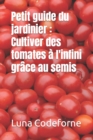 Image for Petit guide du jardinier : Cultiver des tomates a l&#39;infini grace au semis