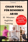 Image for Chair Yoga Fur Senioren AB 60 : Zehn Minuten tagliches Workout fur Senioren ab 60
