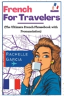 Image for French for Travelers : The Ultimate French Phrasebook with Pronunciation