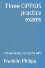 Image for Three CIPP/US practice exams : 270 questions, not by the IAPP