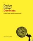 Image for Design. Deliver. Dominate. : Unleash your message to the world.
