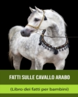 Image for Fatti sulle Cavallo arabo (Libro dei fatti per bambini)