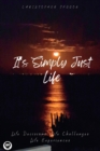 Image for It&#39;s Simply Just Life : Life Decisions, Life Challenges, Life Experiences