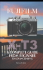 Image for Fujifilm X-T3 : A Complete Guide from Beginner To Advanced Level
