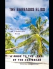 Image for The Barbados Bliss : A Guide To The Jewel Of The Caribbean