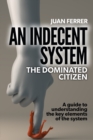 Image for An Indecent System : The Dominated Citizen