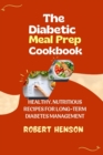Image for The Diabetic Meal Prep Cookbook : Healthy, Nutritious Recipes for Long-Term Diabetes Management