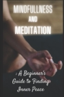 Image for Mindfulness and Meditation : A Beginner&#39;s Guide to Finding Inner Peace