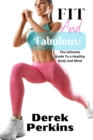 Image for Fit and Fabulous : The Ultimate Guide To a Healthy Body and Mind