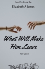 Image for What Will Make Him Leave : For Good