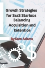 Image for Growth Strategies for SaaS Startups Balancing Acquisition and Retention