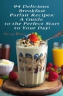 Image for 94 Delicious Breakfast Parfait Recipes : A Guide to the Perfect Start to Your Day!