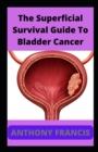 Image for The Superficial Survival Guide To Bladder Cancer