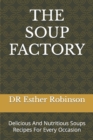 Image for The Soup Factory : Delicious And Nutritious Soups Recipes For Every Occasion