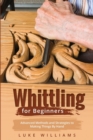 Image for Whittling for Beginners : Advanced Methods and Strategies to Making Things By Hand