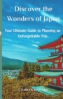Image for Discover the Wonders of Japan : your Ultimate Guide to Planning an Unforgettable Trip